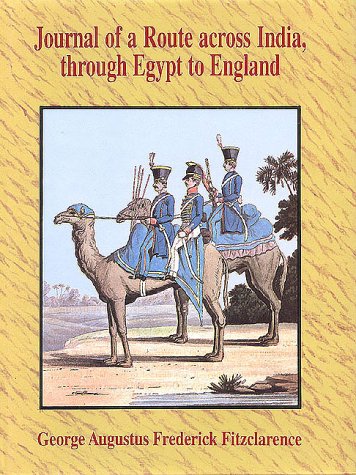 Journal of a Route Across India, Through Egypt to England: In the Latter End of the Year 1817, and the Beginning of 1818 [Hardcover] Fitzclarence, George Augustus Frederick