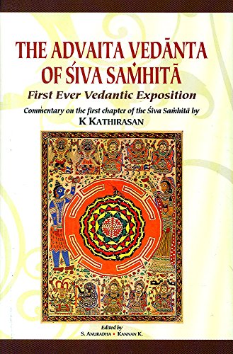 The Advaita Vedanta of Siva Samhita: First Ever Vedantic Exposition [Hardcover] K. Kathirasan;S. Anuradha;Kannan K.