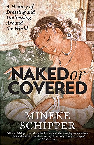 Naked or Covered: A History of Dressing and Undressing Around the World [Paperback] Mineke Schipper