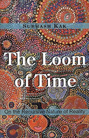The Loom of Time: On the Recursive Nature of Reality [Hardcover] Subhash Kak