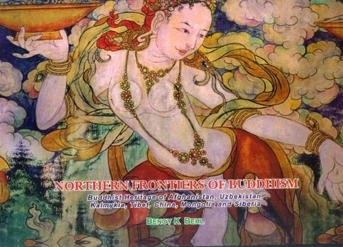 Northern Frontiers of Buddhism: Buddhist Heritage of Afghanistan, Uzbekistan, Kalmykia, Tibet, China, Mongolia and Siberia [Hardcover] Benoy K. Behl
