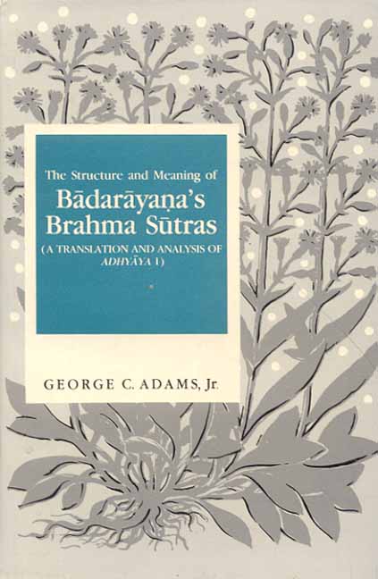 The Structure and Meaning of Badarayana`s Brahma Sutras