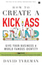 How to Create a Kick-Ass Brand