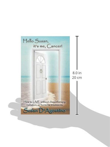 Hello Susan, it's me, Cancer! How to Live Without Chemotherapy, Radiation or Hormone Treatments