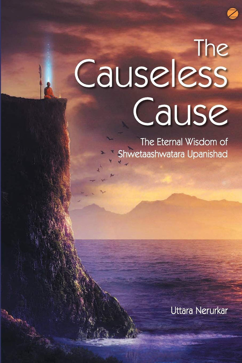 The Causeless Cause: The Eternal Wisdom of Shwetaashwatara Upanishad