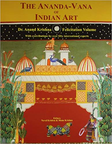 The Ananda-Vana Of Indian Art: Dr. Anand Krishna Felicitation Volume - With Contributions By Over Fifty International Experts