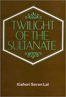 Twilight Of The Sultanate: A Political, Social And Cultural History Of The Sultanate Of Delhi From The Invasion Of Timur To The Conquest Of Babur 1398-1526
