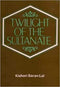 Twilight Of The Sultanate: A Political, Social And Cultural History Of The Sultanate Of Delhi From The Invasion Of Timur To The Conquest Of Babur 1398-1526