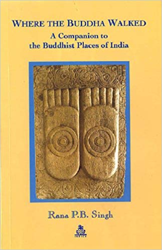 Where the Buddha Walked: A Companion to Buddhist Places in India