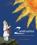 Zarathushtra: The Story of the First Prophet on Earth