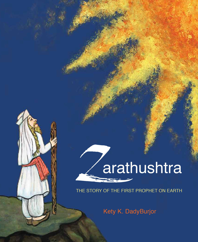 Zarathushtra: The Story of the First Prophet on Earth