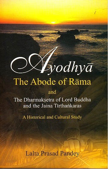 Ayodhya: The Abode of Rama & the Dharmaksetra of Lord Buddha & the Tirthankaras