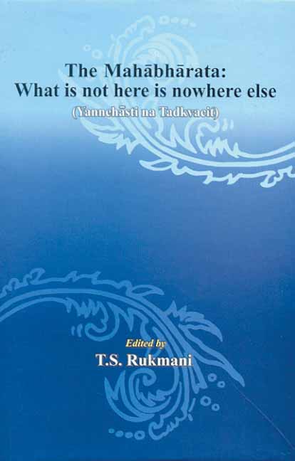 The Mahabharata What is not here is nowhere else